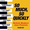 So Much, So Quickly: British Modern Jazz Pianists 1948-62